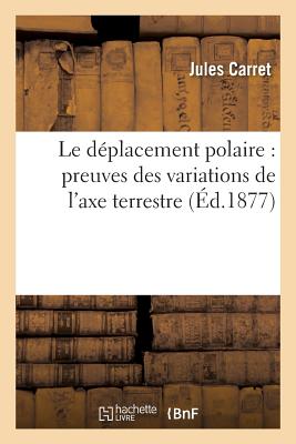 polaire Le Deplacement Polaire: Preuves Des Variations de L'Axe Terrestre, Paperback
